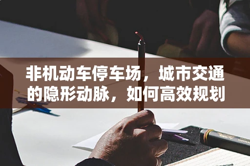 非机动车停车场，城市交通的隐形动脉，如何高效规划与利用？