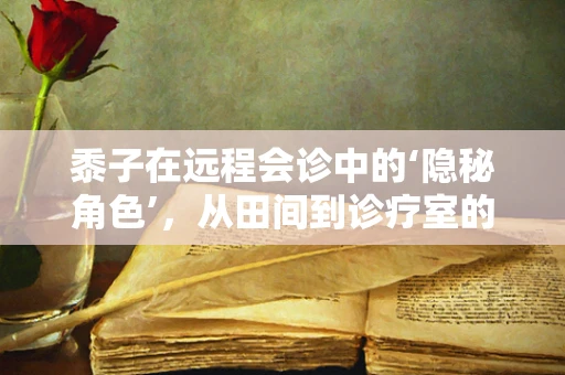 黍子在远程会诊中的‘隐秘角色’，从田间到诊疗室的桥梁