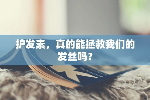 护发素，真的能拯救我们的发丝吗？