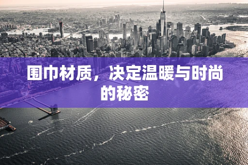 围巾材质，决定温暖与时尚的秘密