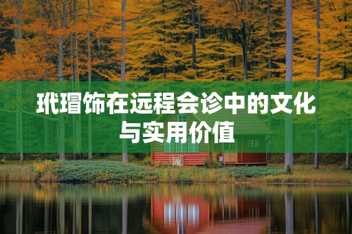 玳瑁饰在远程会诊中的文化与实用价值