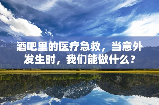 酒吧里的医疗急救，当意外发生时，我们能做什么？