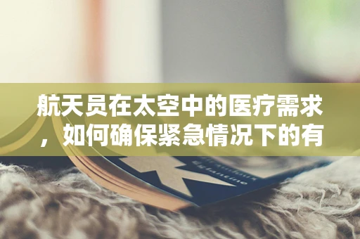 航天员在太空中的医疗需求，如何确保紧急情况下的有效会诊？