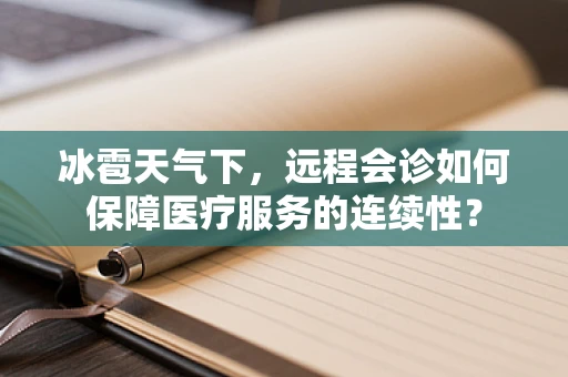 冰雹天气下，远程会诊如何保障医疗服务的连续性？