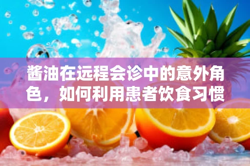 酱油在远程会诊中的意外角色，如何利用患者饮食习惯促进健康管理？
