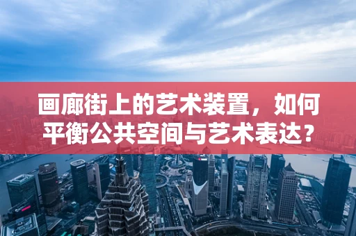 画廊街上的艺术装置，如何平衡公共空间与艺术表达？