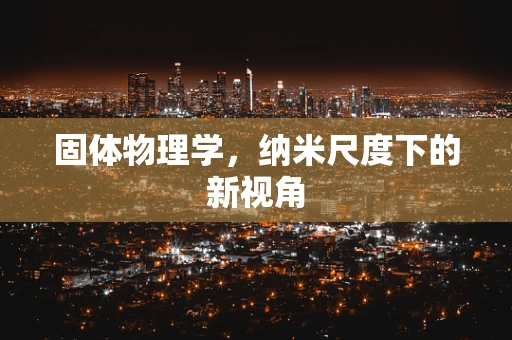 固体物理学，纳米尺度下的新视角