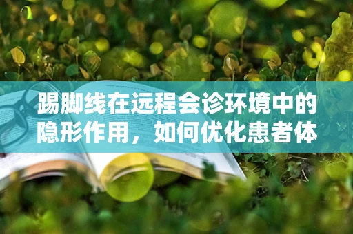 踢脚线在远程会诊环境中的隐形作用，如何优化患者体验？