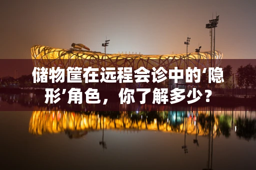 储物筐在远程会诊中的‘隐形’角色，你了解多少？