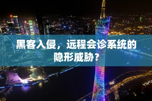 黑客入侵，远程会诊系统的隐形威胁？