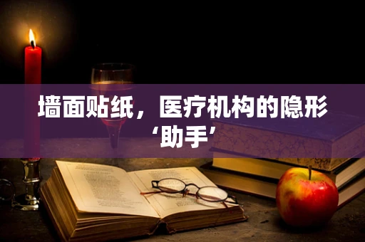 墙面贴纸，医疗机构的隐形‘助手’