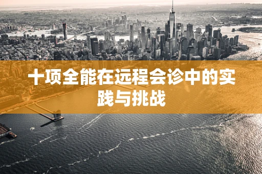 十项全能在远程会诊中的实践与挑战
