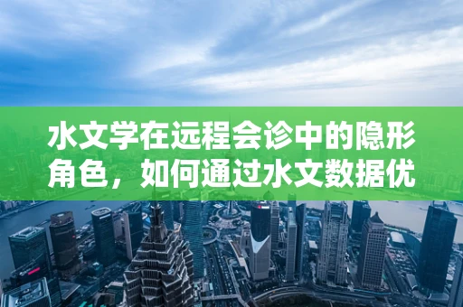 水文学在远程会诊中的隐形角色，如何通过水文数据优化医疗资源分配？