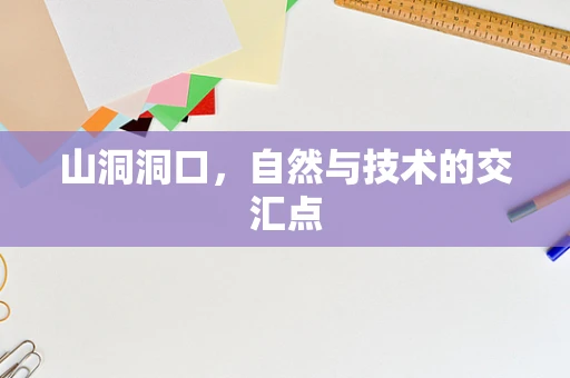 山洞洞口，自然与技术的交汇点