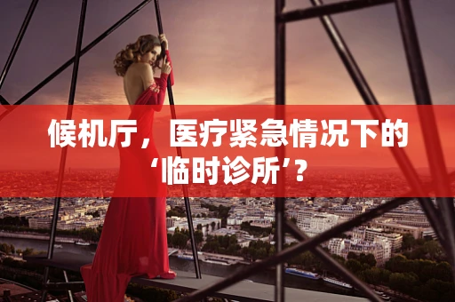 候机厅，医疗紧急情况下的‘临时诊所’？