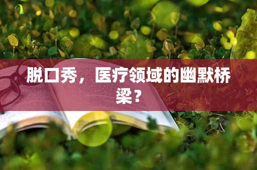 脱口秀，医疗领域的幽默桥梁？
