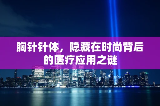 胸针针体，隐藏在时尚背后的医疗应用之谜