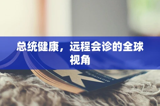 总统健康，远程会诊的全球视角