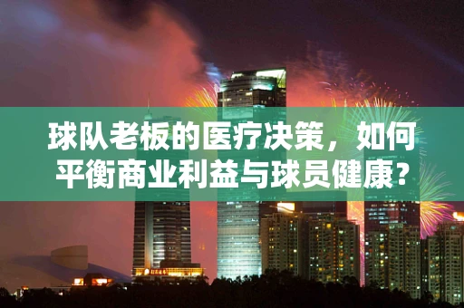 球队老板的医疗决策，如何平衡商业利益与球员健康？