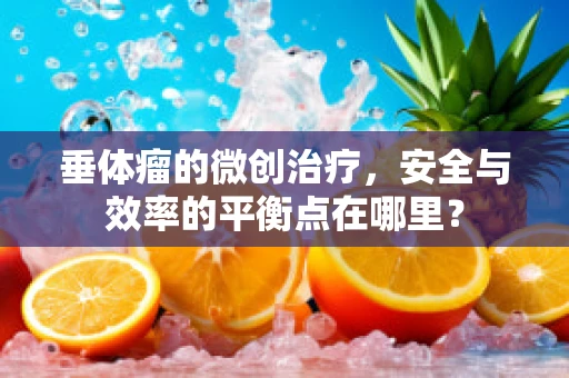 垂体瘤的微创治疗，安全与效率的平衡点在哪里？