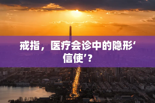 戒指，医疗会诊中的隐形‘信使’？