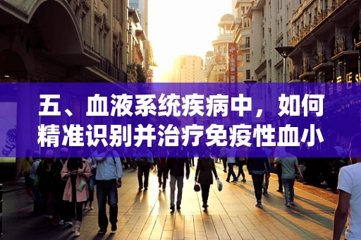 五、血液系统疾病中，如何精准识别并治疗免疫性血小板减少症？