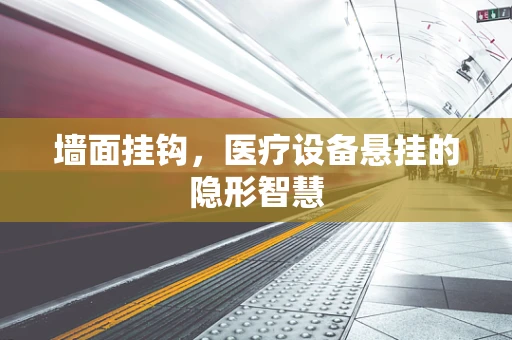 墙面挂钩，医疗设备悬挂的隐形智慧