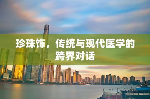 珍珠饰，传统与现代医学的跨界对话