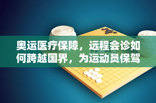 奥运医疗保障，远程会诊如何跨越国界，为运动员保驾护航？