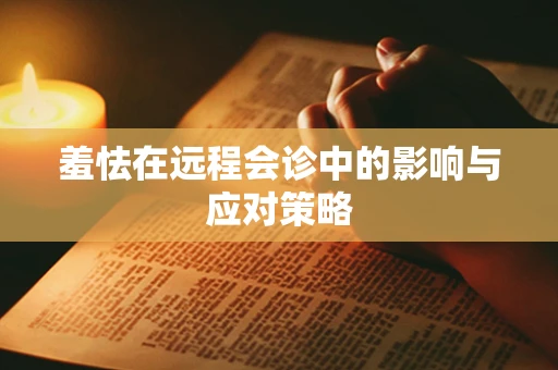 羞怯在远程会诊中的影响与应对策略